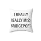 I Really Really Miss Bridgeport Spun Polyester Square Pillow
