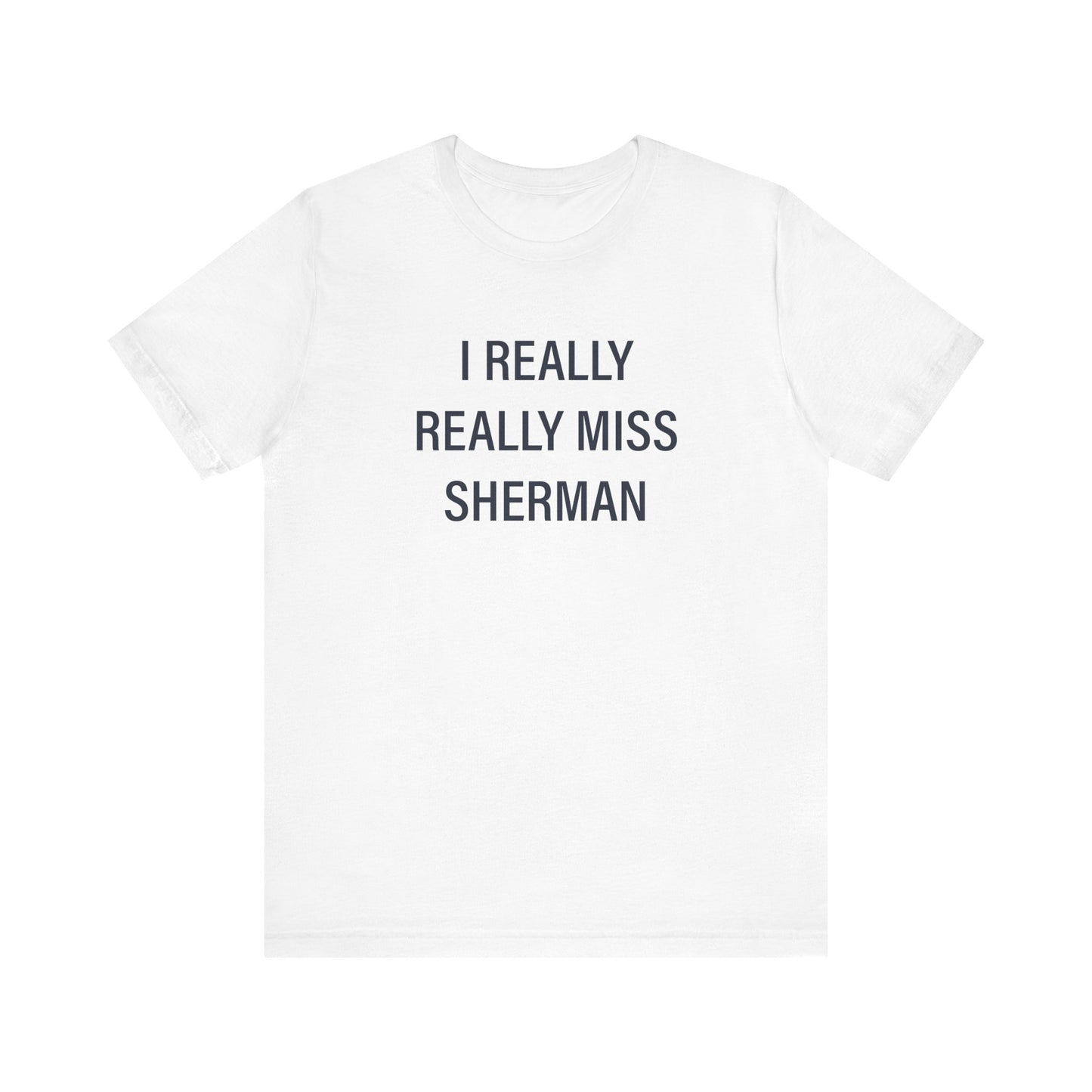 I Really Really Miss Sherman Unisex Jersey Short Sleeve T-Shirt
