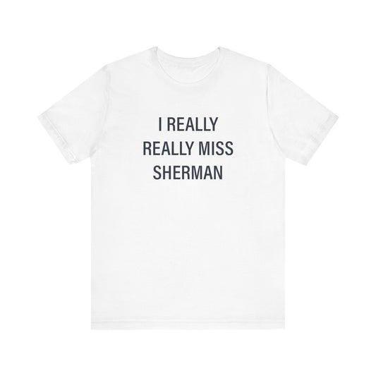 I Really Really Miss Sherman Unisex Jersey Short Sleeve T-Shirt
