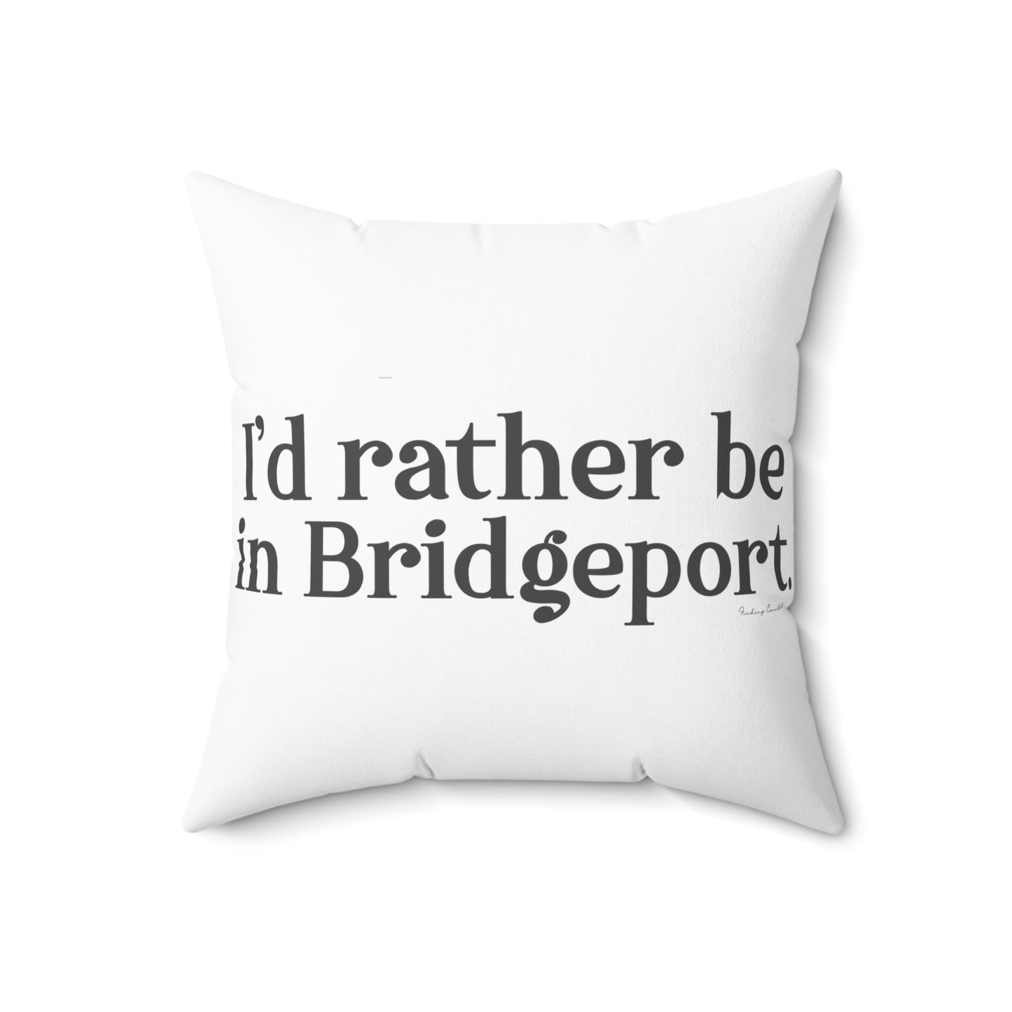 I’d rather be in Bridgeport Spun Polyester Square Pillow