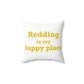Redding Is My Happy Place Spun Polyester Square Pillow