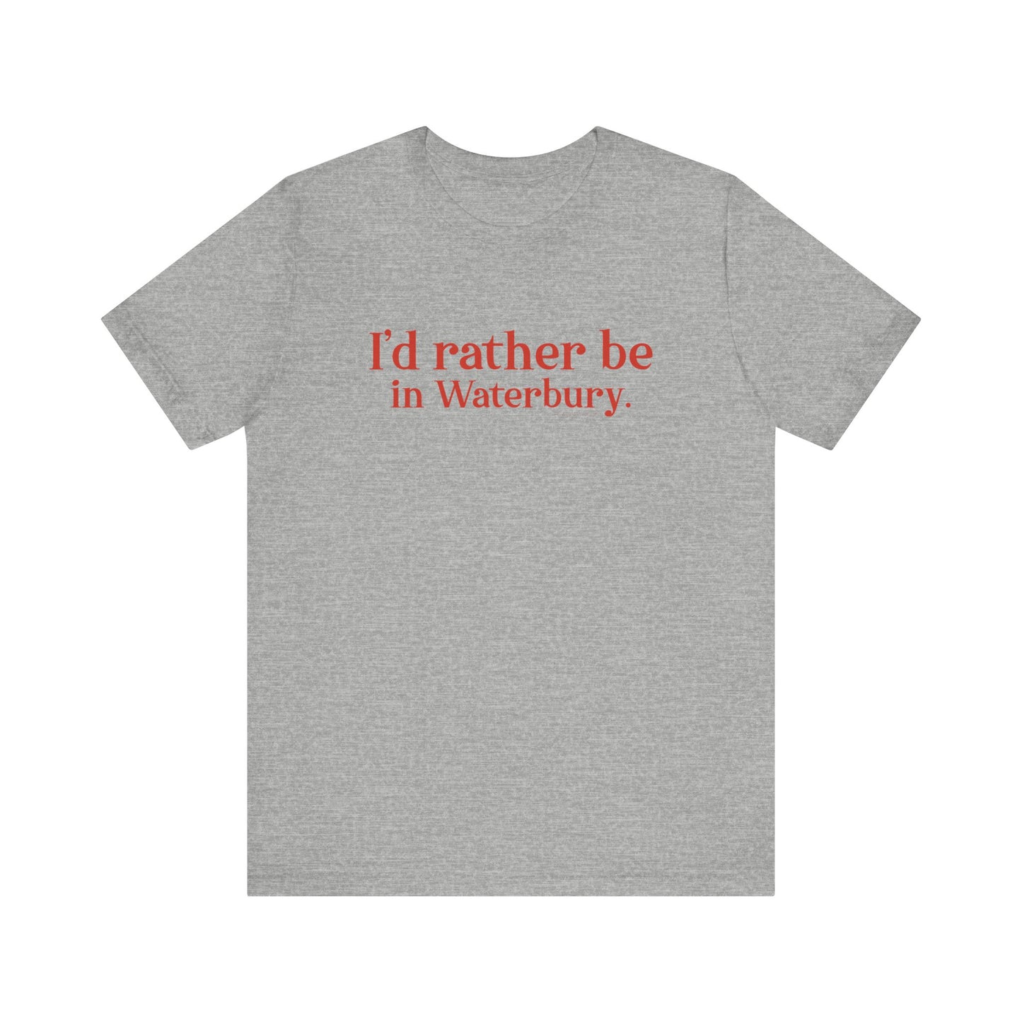 I'd rather be in Waterbury. Unisex Jersey Short Sleeve Tee
