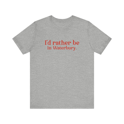 I'd rather be in Waterbury. Unisex Jersey Short Sleeve Tee