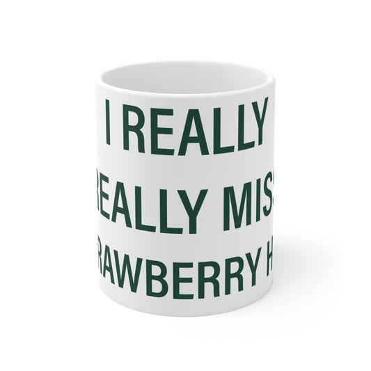I Really Really Miss Strawberry Hill Mug 11oz