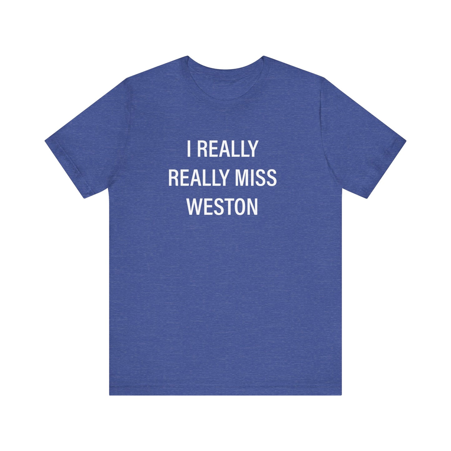 I Really Really Miss Weston Unisex Jersey Short Sleeve T-Shirt