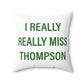 I Really Really Miss Thompson Spun Polyester Square Pillow