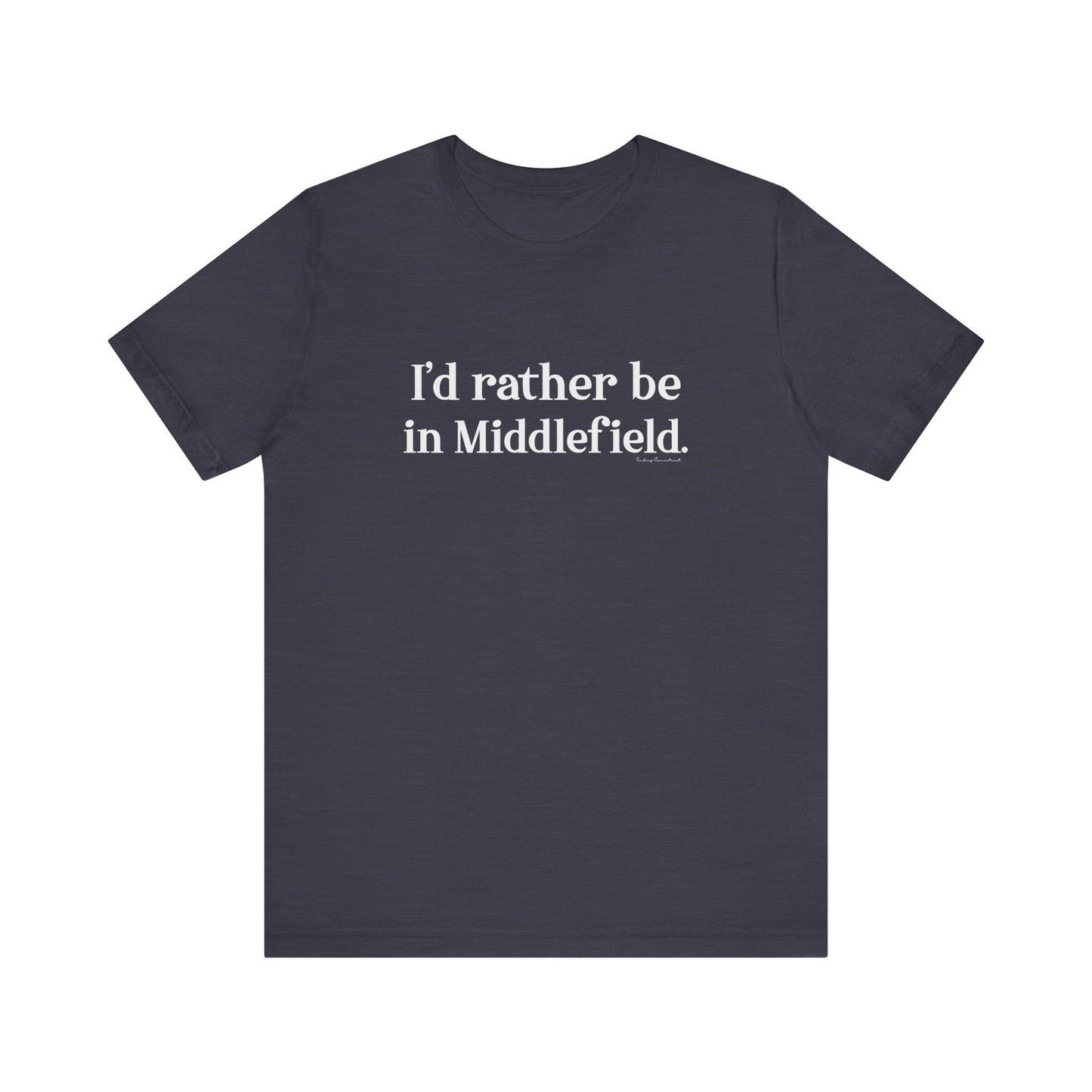 I'd rather be in Middlefield.  Unisex Jersey Short Sleeve Tee