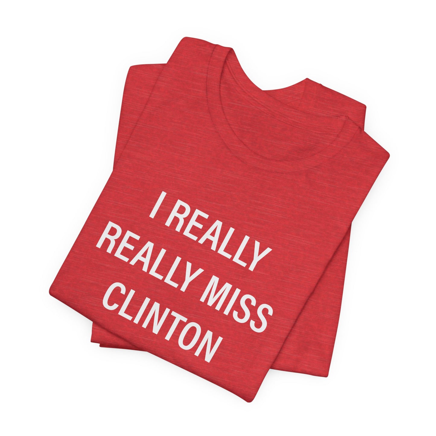 I Really Really Miss Clinton Unisex Jersey Short Sleeve Tee