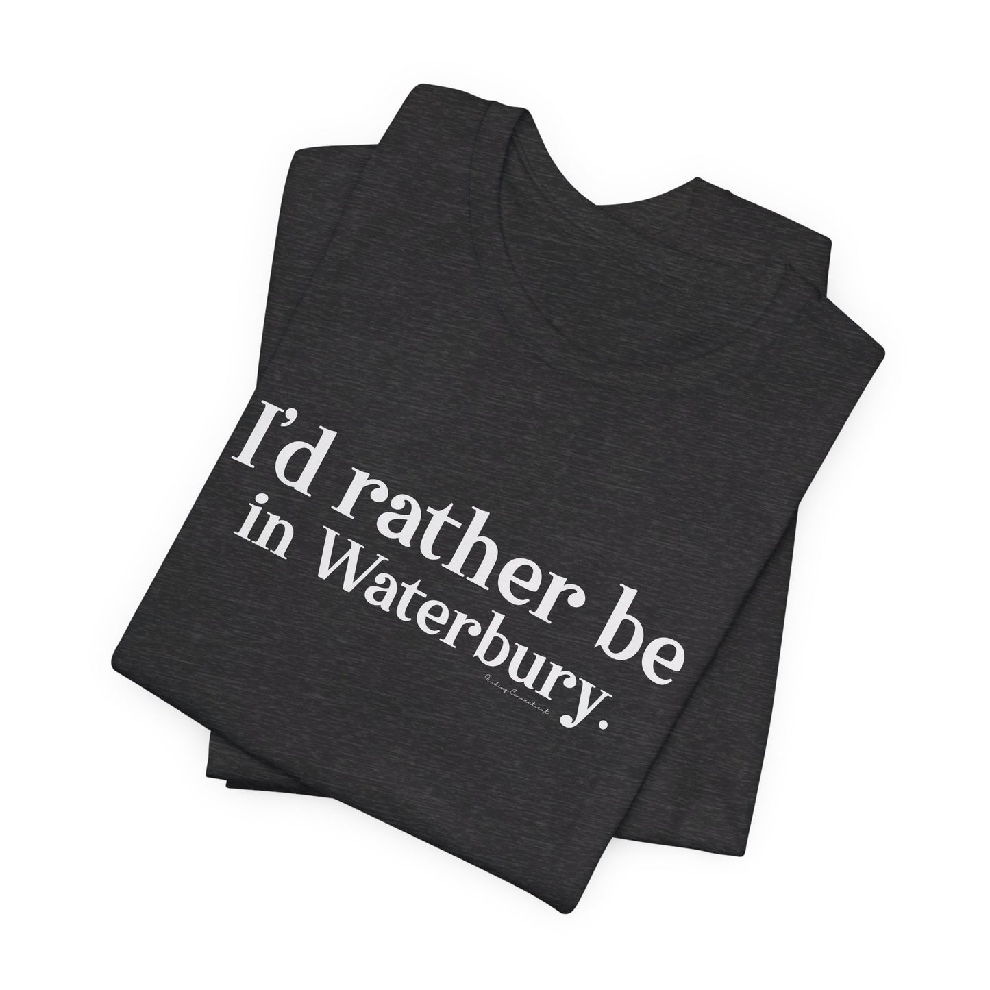 I'd rather be in Waterbury. Unisex Jersey Short Sleeve Tee