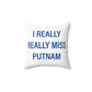 I Really Really Miss Putnam  Spun Polyester Square Pillow
