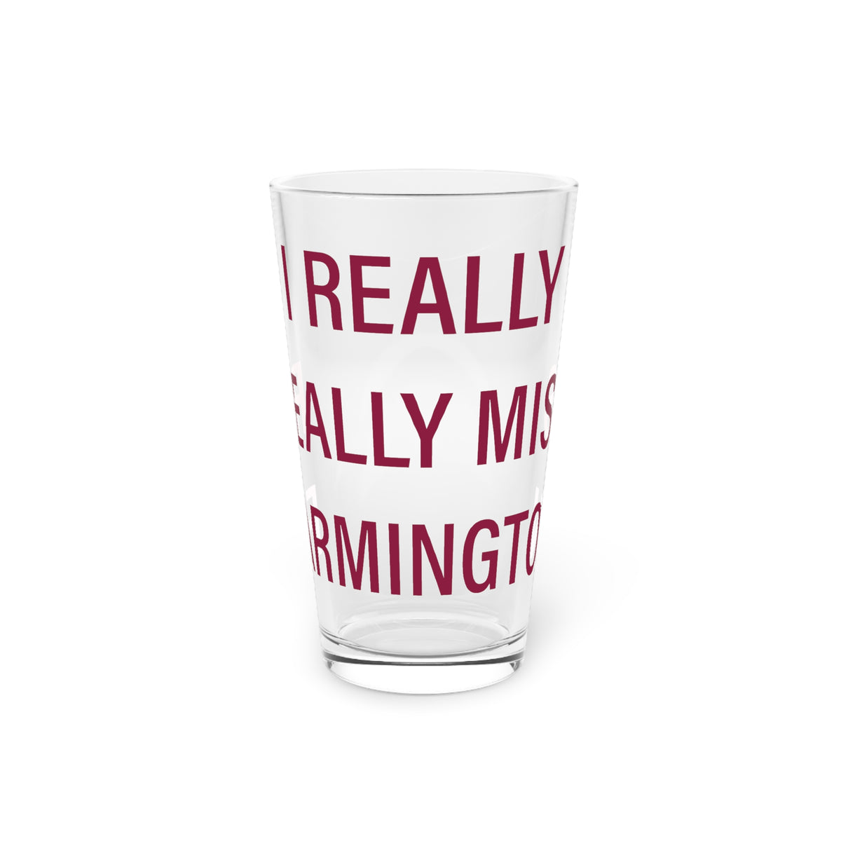 I Really Really Miss Farmington Pint Glass, 16oz