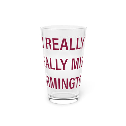 I Really Really Miss Farmington Pint Glass, 16oz