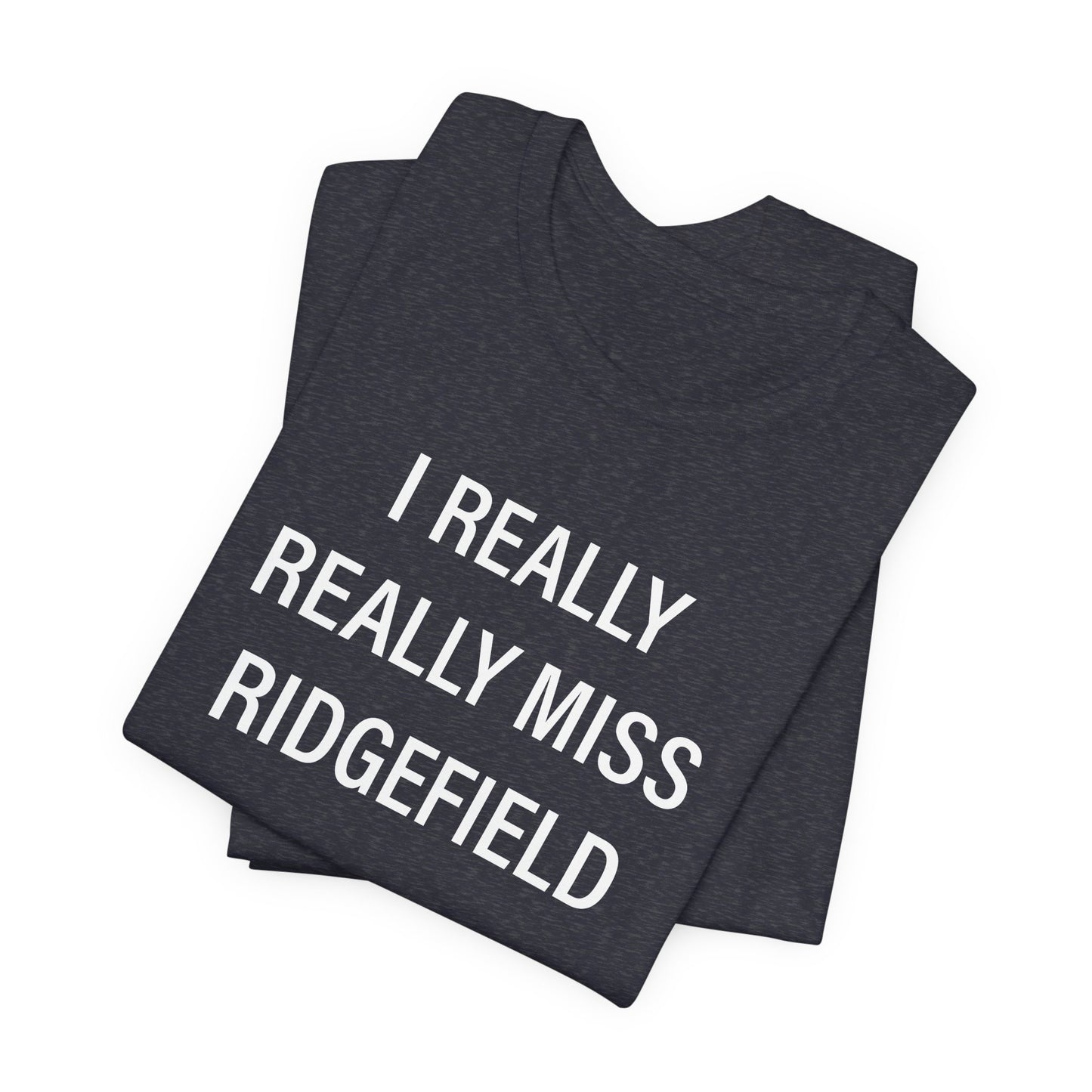 I Really Really Miss Ridgefield Unisex Jersey Short Sleeve T-Shirt