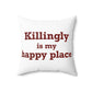 Killingly is My Happy Place Spun Polyester Square Pillow