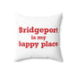 Bridgeport Is My Happy Place  Spun Polyester Square Pillow