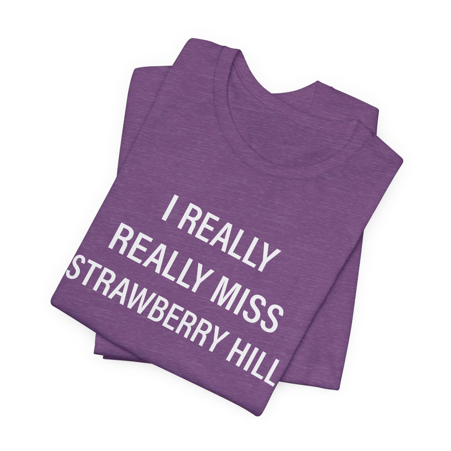 I Really Really Miss Strawberry Hill Unisex Jersey Short Sleeve T-Shirt