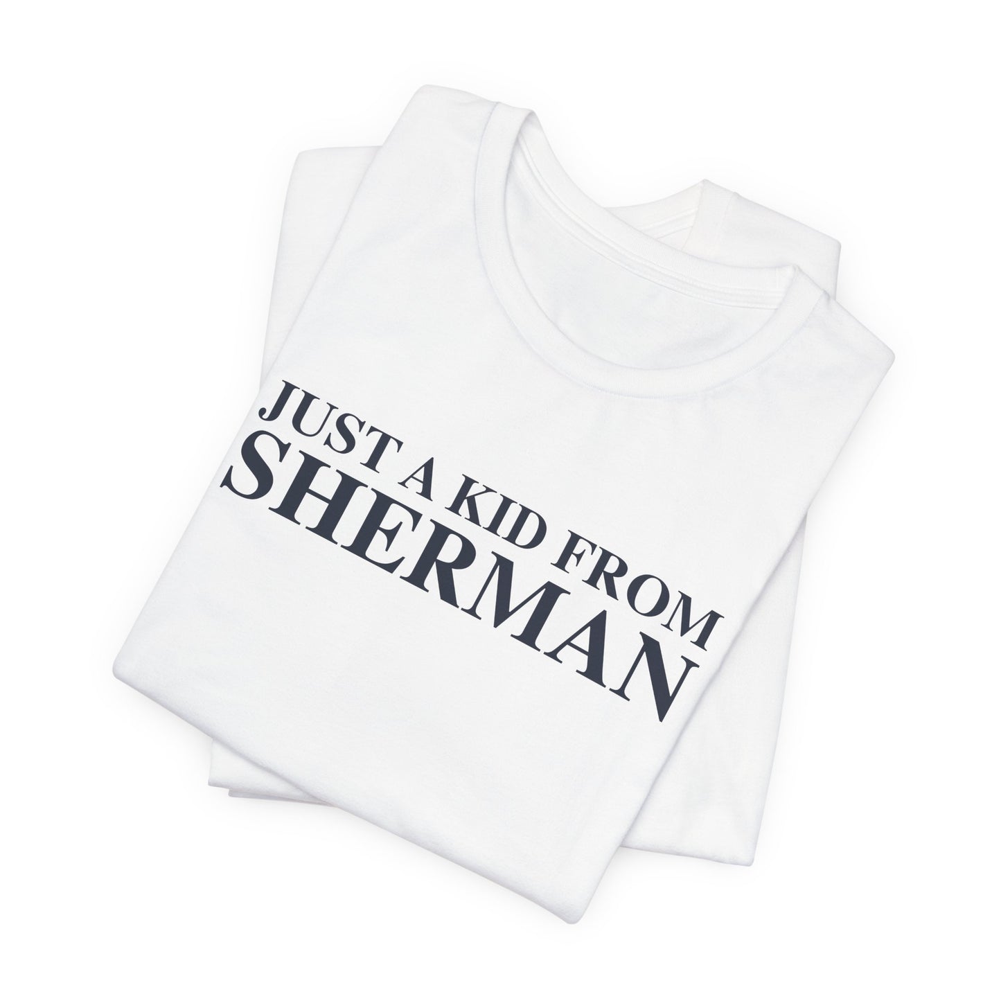 Just a kid from Sherman Unisex Jersey Short Sleeve T-Shirt