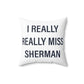 I Really Really Miss Sherman Spun Polyester Square Pillow