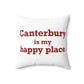 Canterbury is My Happy Place Spun Polyester Square Pillow
