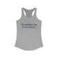 I'd rather be in Newington Women's Ideal Racerback Tank