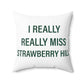 I Really Really Miss Strawberry Hill Spun Polyester Square Pillow