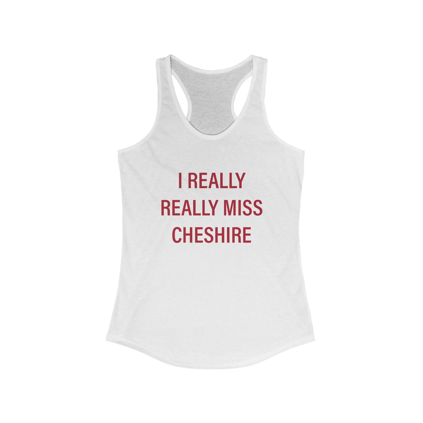I Really Really Miss Cheshire Women's Ideal Racerback Tank