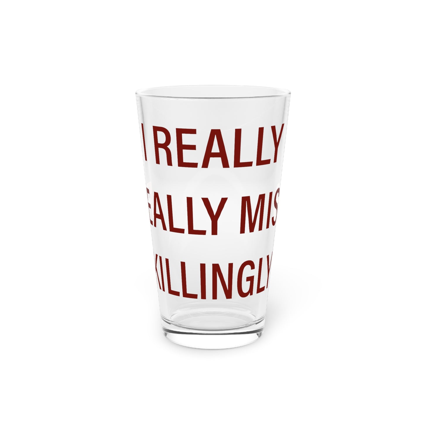 I Really Really Miss Killingly Pint Glass, 16oz