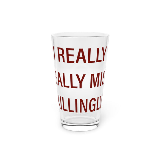 I Really Really Miss Killingly Pint Glass, 16oz