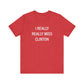 I Really Really Miss Clinton Unisex Jersey Short Sleeve Tee