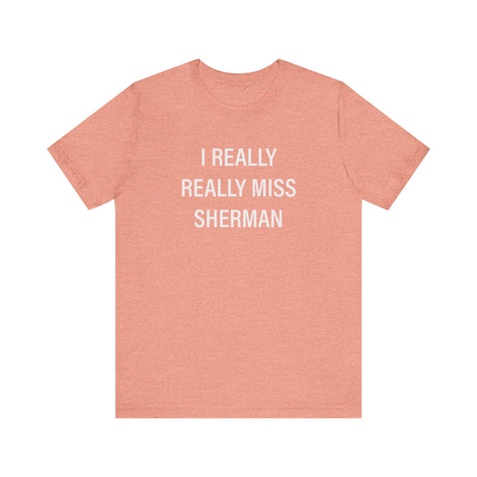 I Really Really Miss Sherman Unisex Jersey Short Sleeve T-Shirt