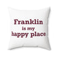 Franklin is My Happy Place Spun Polyester Square Pillow