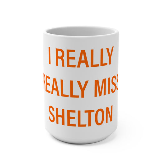 I Really Really Miss Shelton Mug 15oz