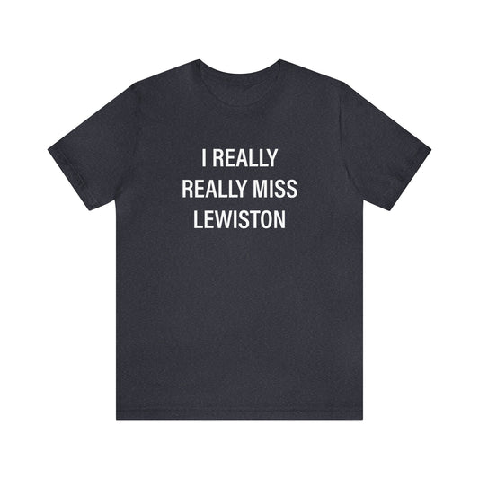 I Really Really Miss Lewiston Unisex Jersey Short Sleeve Tee