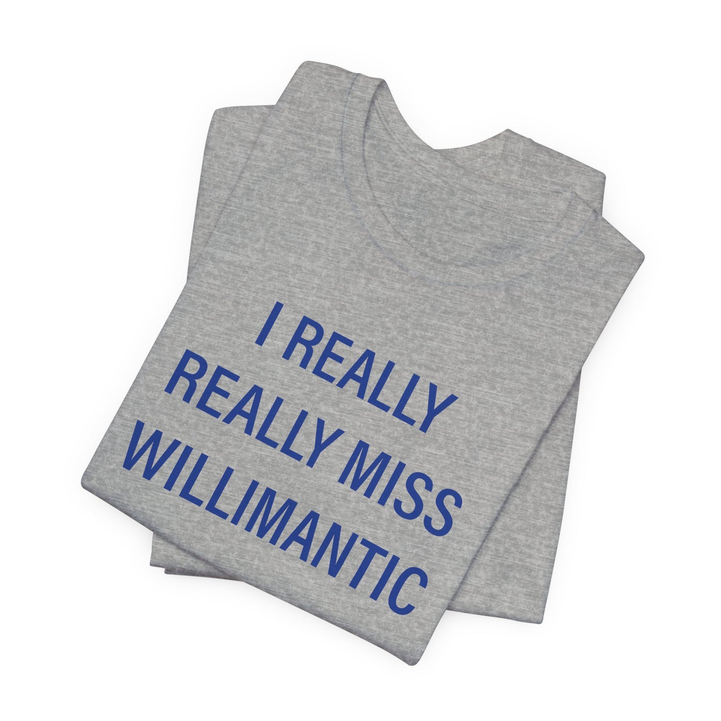 I Really Really Miss Willimantic Unisex Jersey Short Sleeve T-Shirt