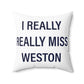 I Really Really Miss Weston Spun Polyester Square Pillow