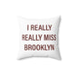 I Really Really Miss Brooklyn Spun Polyester Square Pillow