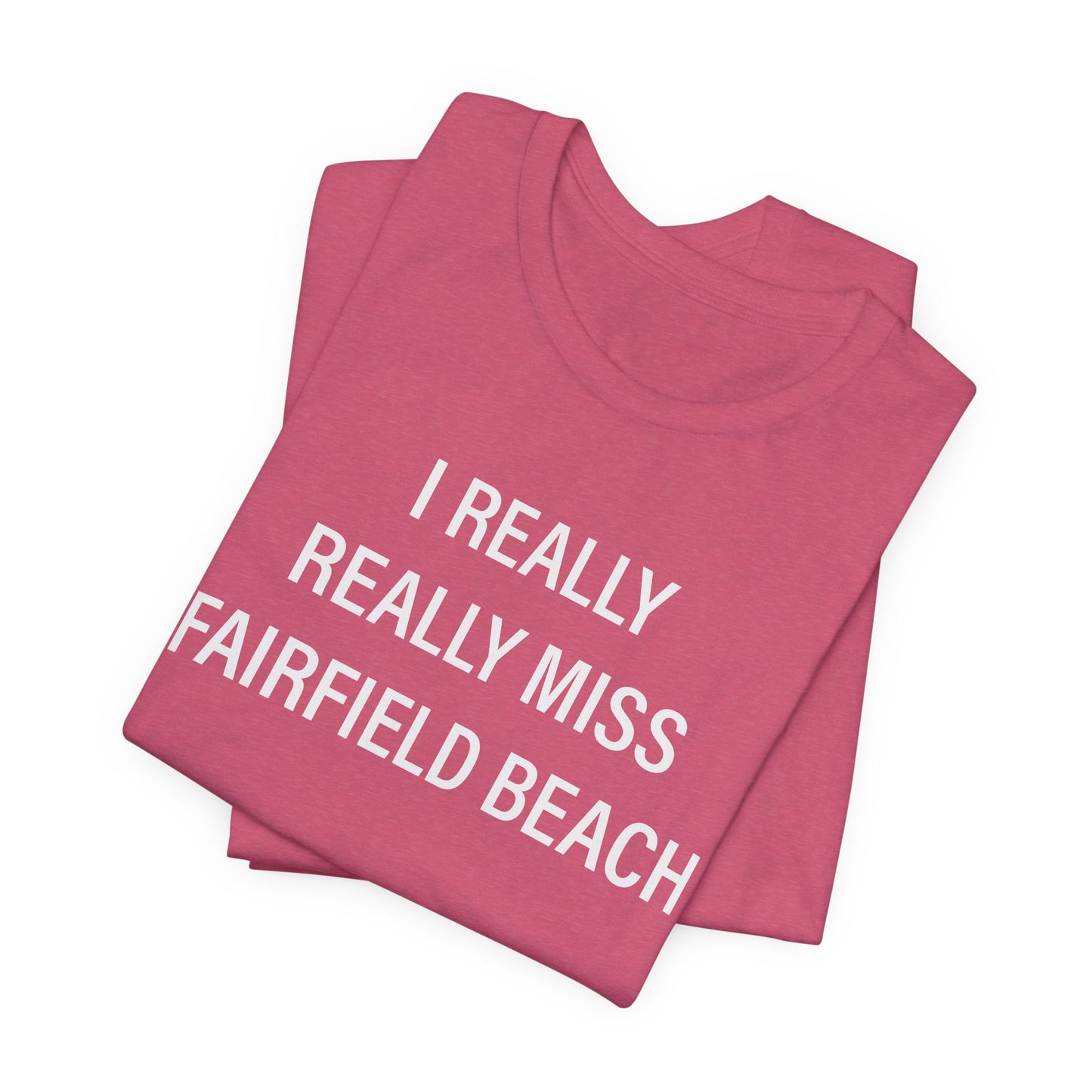 I Really Really Miss Fairfield Beach Unisex Jersey Short Sleeve T-Shirt