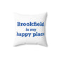 Brookfield Is My Happy Place Spun Polyester Square Pillow