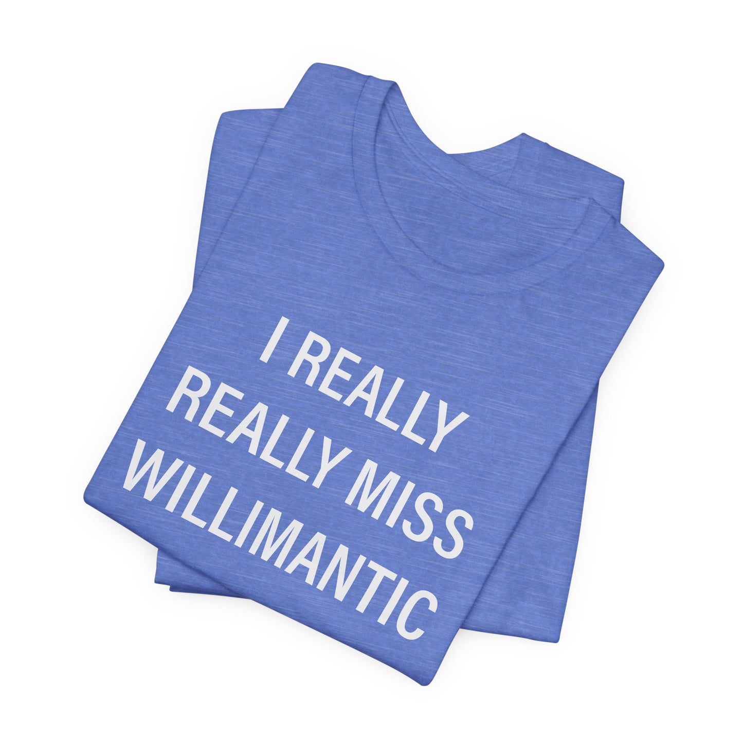 I Really Really Miss Willimantic Unisex Jersey Short Sleeve T-Shirt