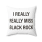 I Really Really Miss Black Rock Spun Polyester Square Pillow