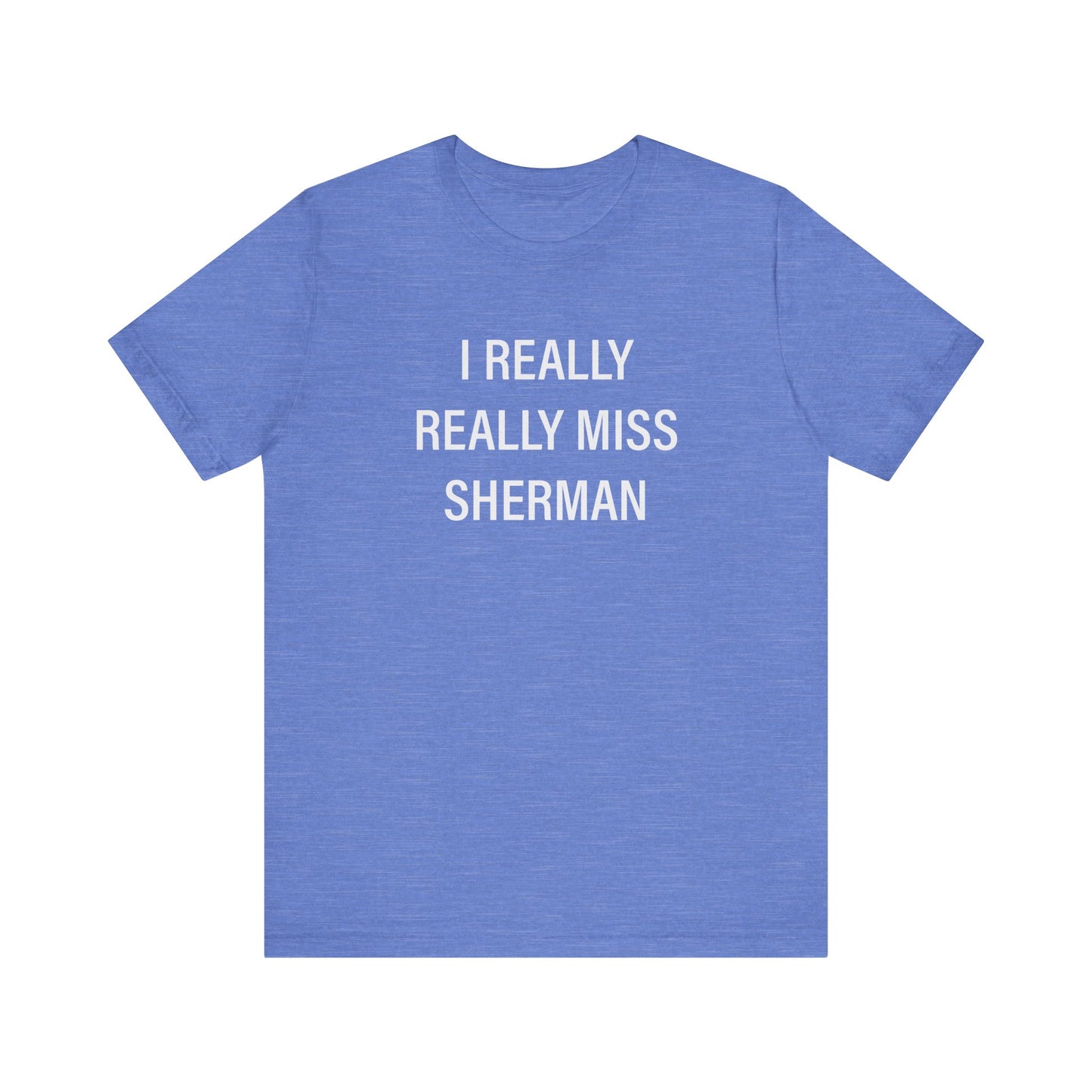 I Really Really Miss Sherman Unisex Jersey Short Sleeve T-Shirt