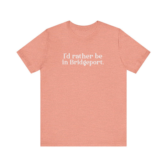 I’d rather be in Bridgeport Unisex Jersey Short Sleeve T-Shirt