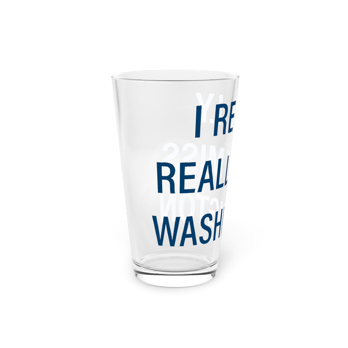I Really Really Miss Washington  Pint Glass, 16oz