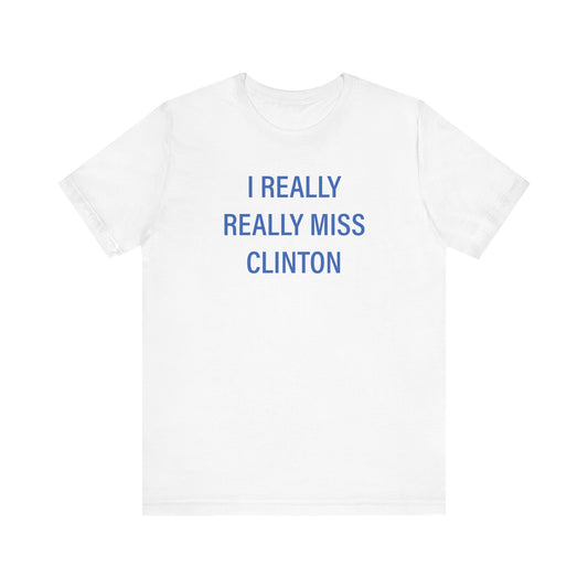 I Really Really Miss Clinton Unisex Jersey Short Sleeve Tee