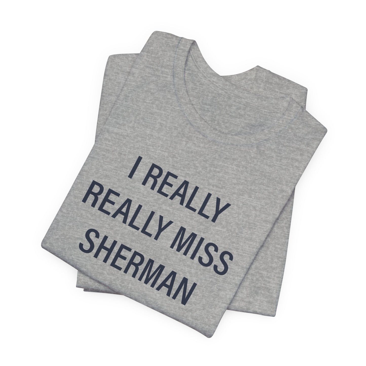 I Really Really Miss Sherman Unisex Jersey Short Sleeve T-Shirt