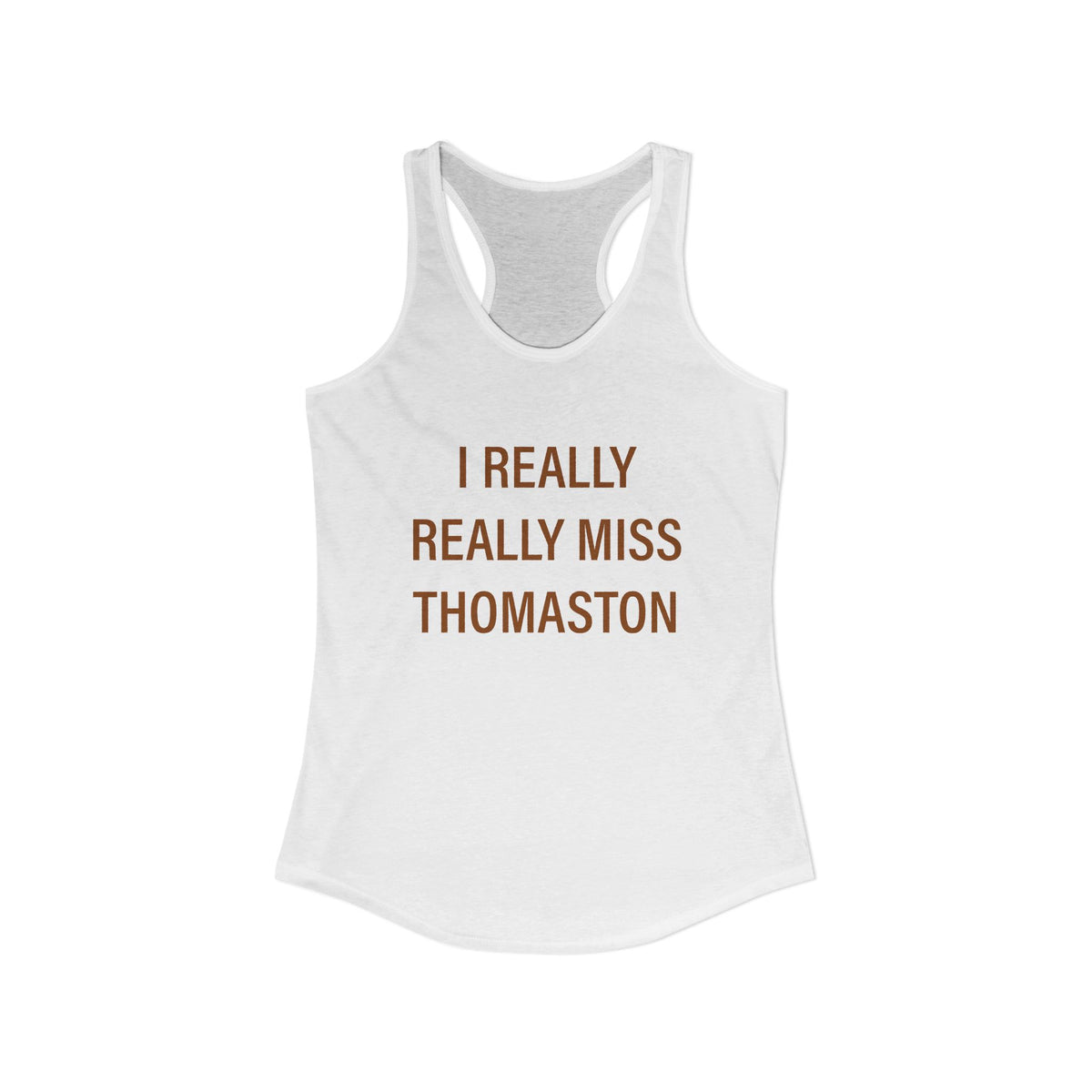 I Really Really Miss Thomaston Women's Ideal Racerback Tank Top