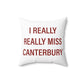 I Really Really Miss Canterbury Spun Polyester Square Pillow