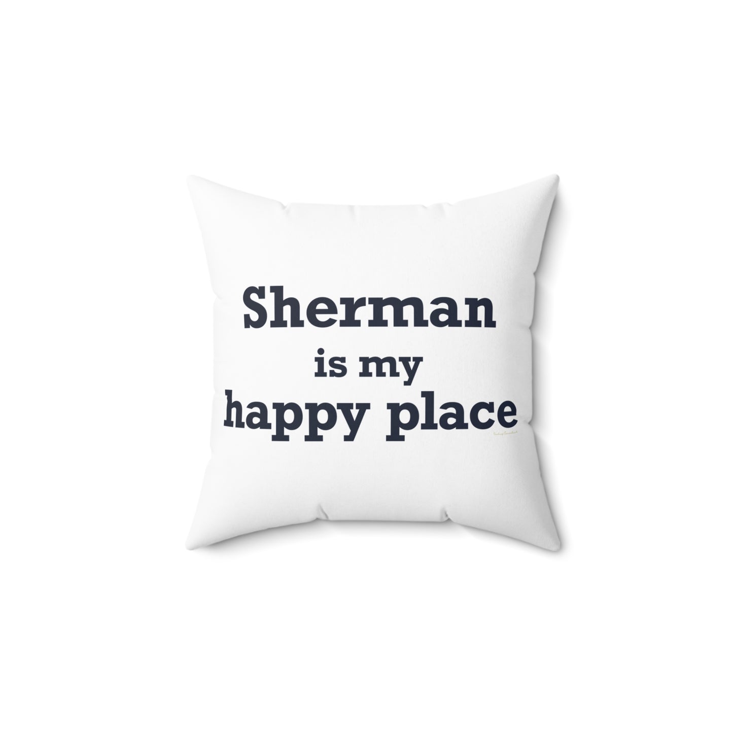 Sherman Is My Happy Place Spun Polyester Square Pillow