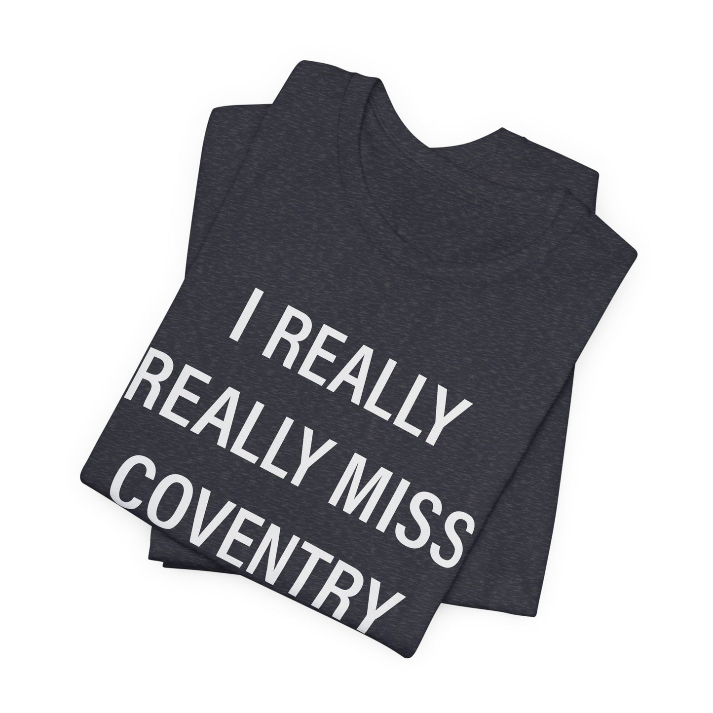 I Really Really Miss Coventry Unisex Jersey Short Sleeve T-Shirt