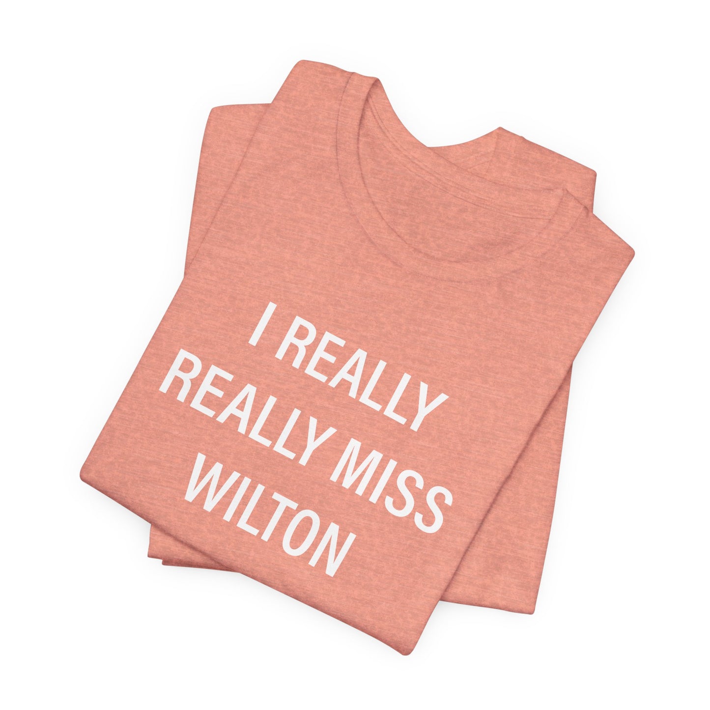I Really Really Miss Wilton Unisex Jersey Short Sleeve T-Shirt